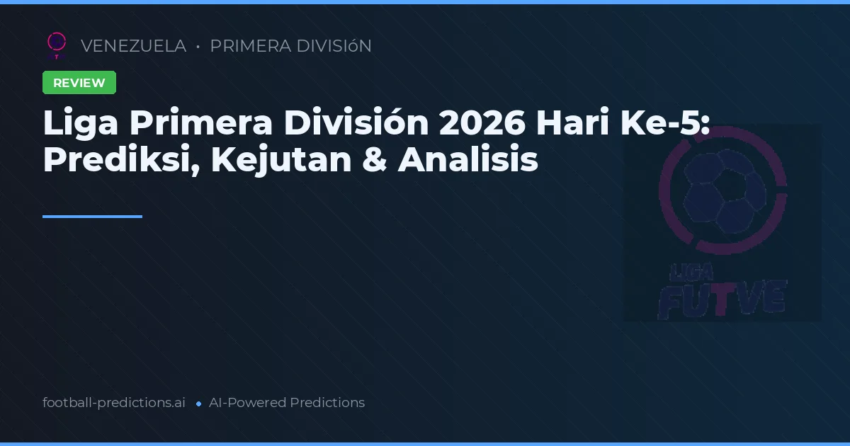 Liga Primera División 2026 Hari Ke-5: Prediksi, Kejutan & Analisis