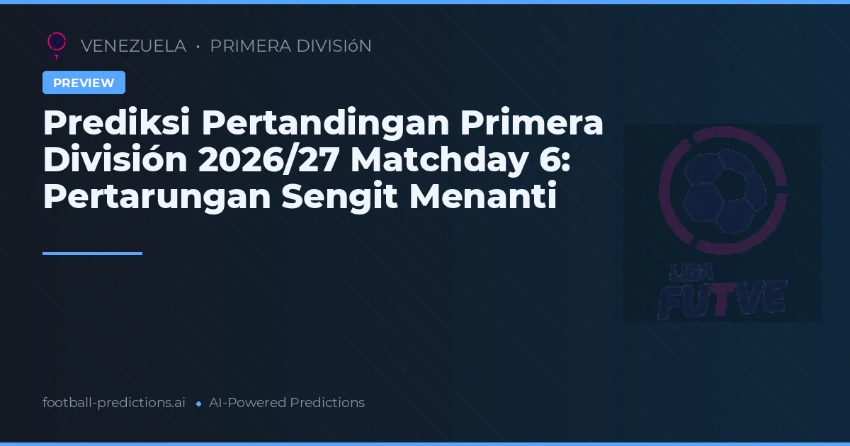 Prediksi Pertandingan Primera División 2026/27 Matchday 6: Pertarungan Sengit Menanti