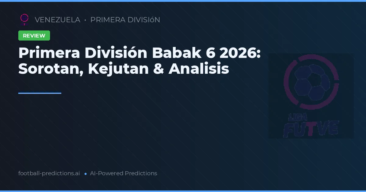Primera División Babak 6 2026: Sorotan, Kejutan & Analisis