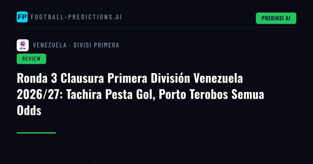 Ronda 3 Clausura Primera División Venezuela 2026/27: Tachira Pesta Gol, Porto Terobos Semua Odds