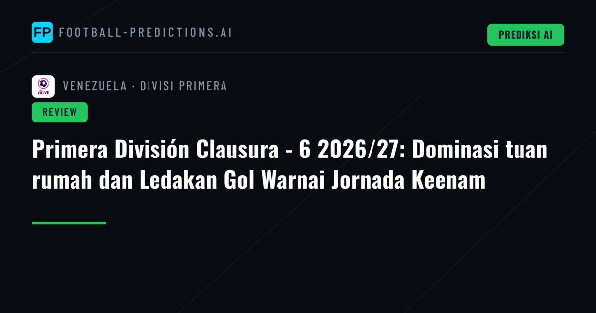 Primera División Clausura - 6 2026/27: Dominasi tuan rumah dan Ledakan Gol Warnai Jornada Keenam