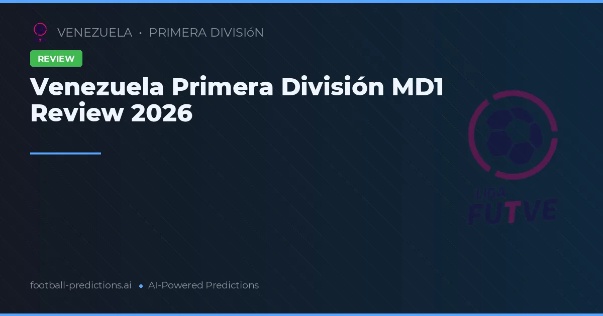 Venezuela Primera División MD1 Review 2026