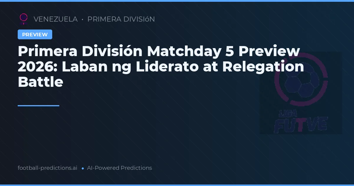 Primera División Matchday 5 Preview 2026: Laban ng Liderato at Relegation Battle