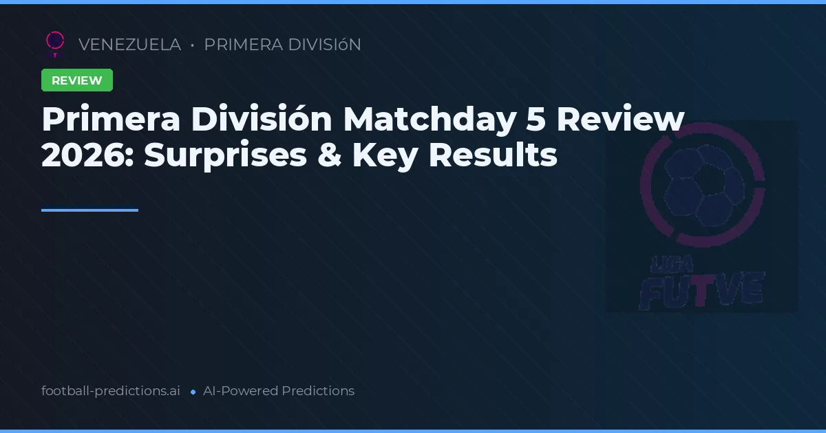 Primera División Matchday 5 Review 2026: Surprises & Key Results