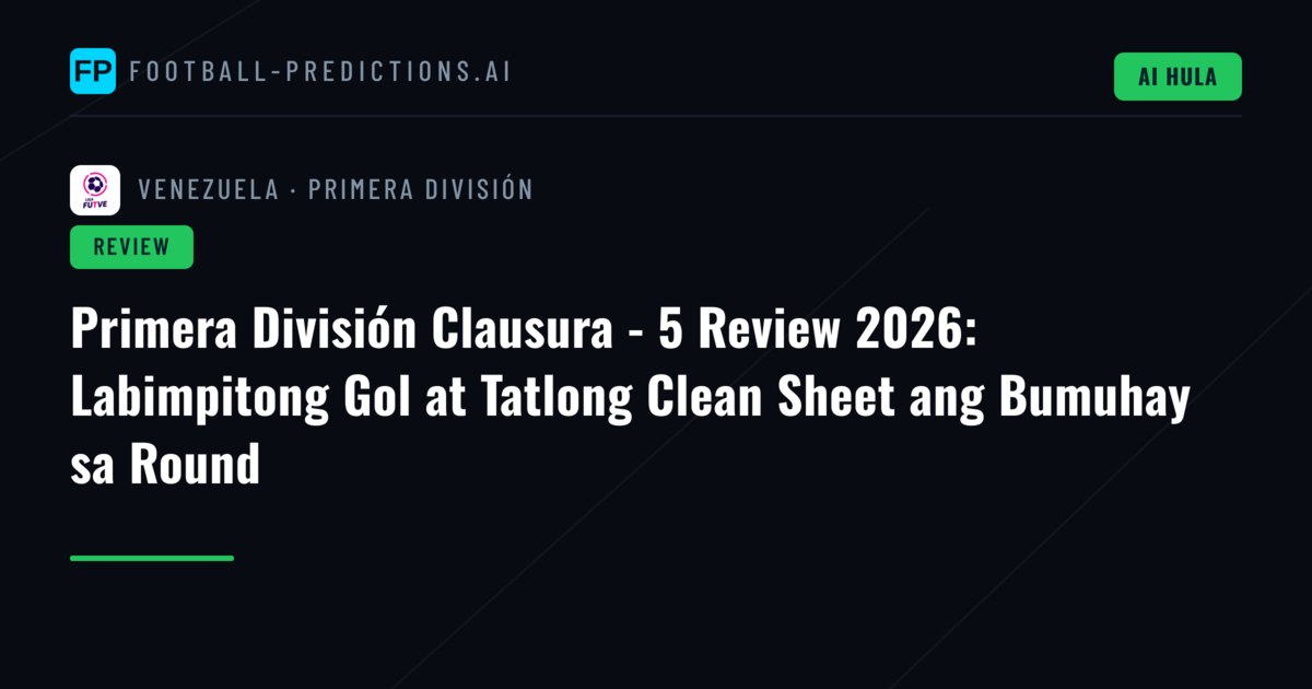 Primera División Clausura - 5 Review 2026: Labimpitong Gol at Tatlong Clean Sheet ang Bumuhay sa Round