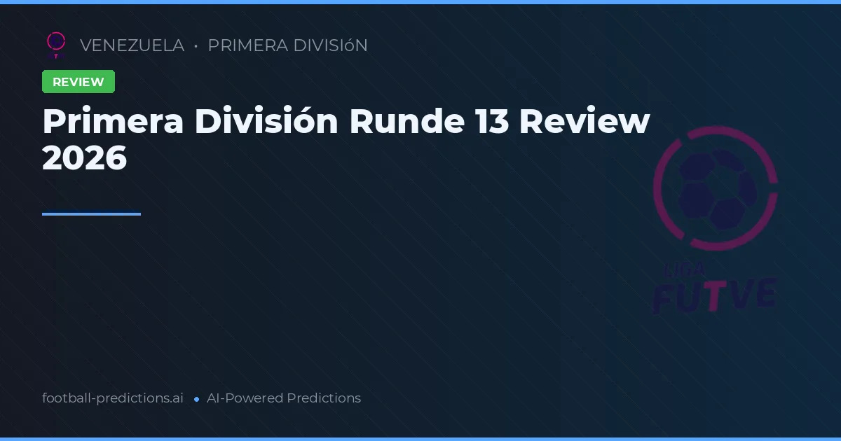 Primera División Runde 13 Review 2026