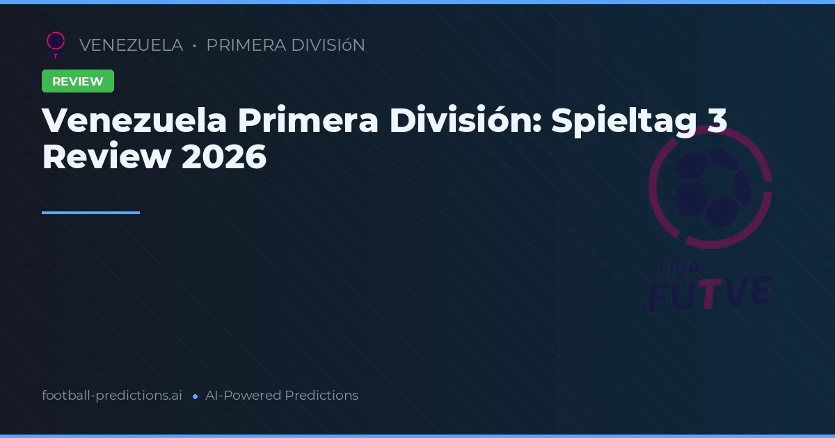 Venezuela Primera División: Spieltag 3 Review 2026