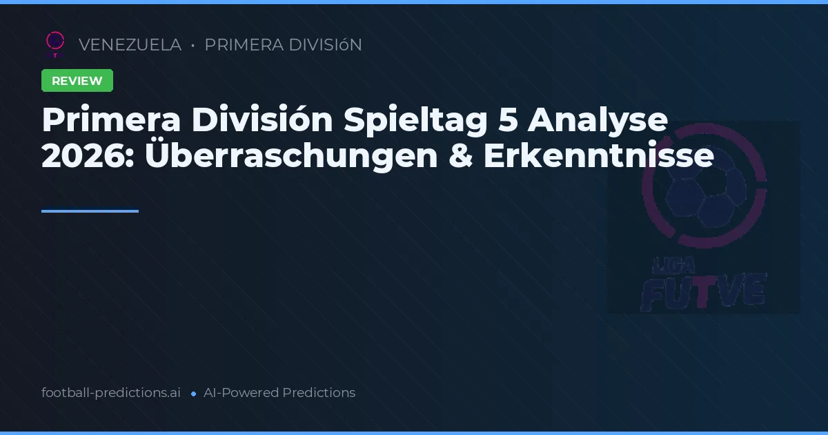 Primera División Spieltag 5 Analyse 2026: Überraschungen & Erkenntnisse