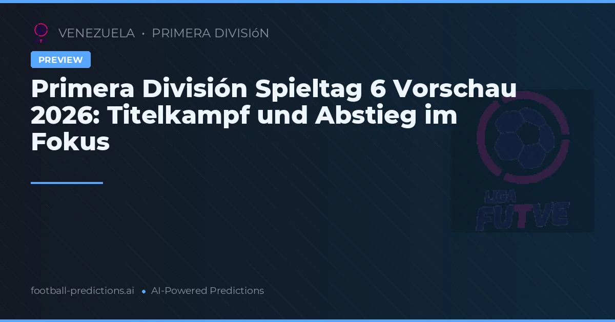 Primera División Spieltag 6 Vorschau 2026: Titelkampf und Abstieg im Fokus
