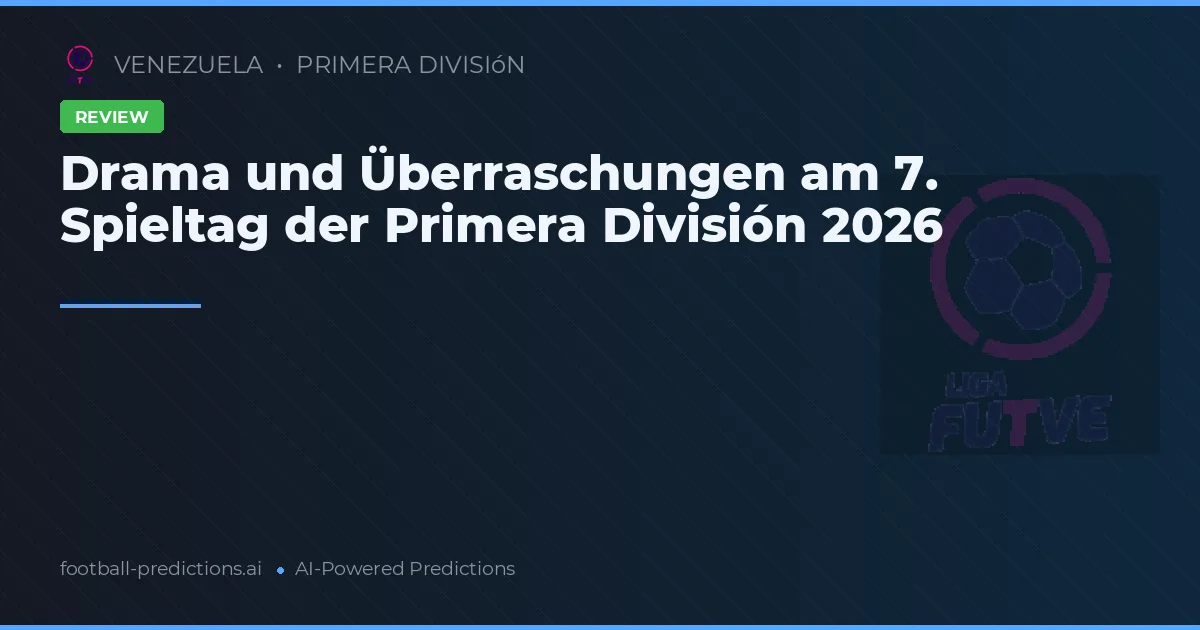 Drama und Überraschungen am 7. Spieltag der Primera División 2026