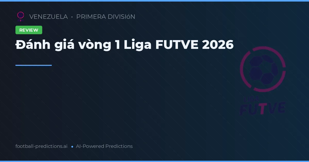 Đánh giá vòng 1 Liga FUTVE 2026