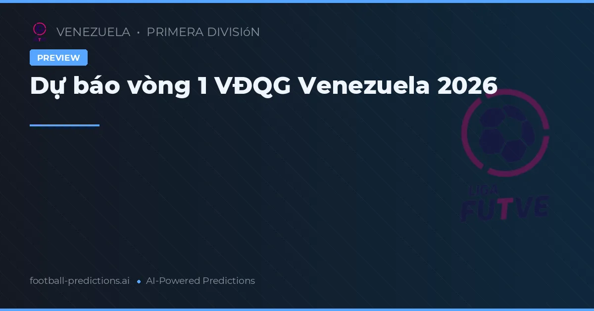 Dự báo vòng 1 VĐQG Venezuela 2026