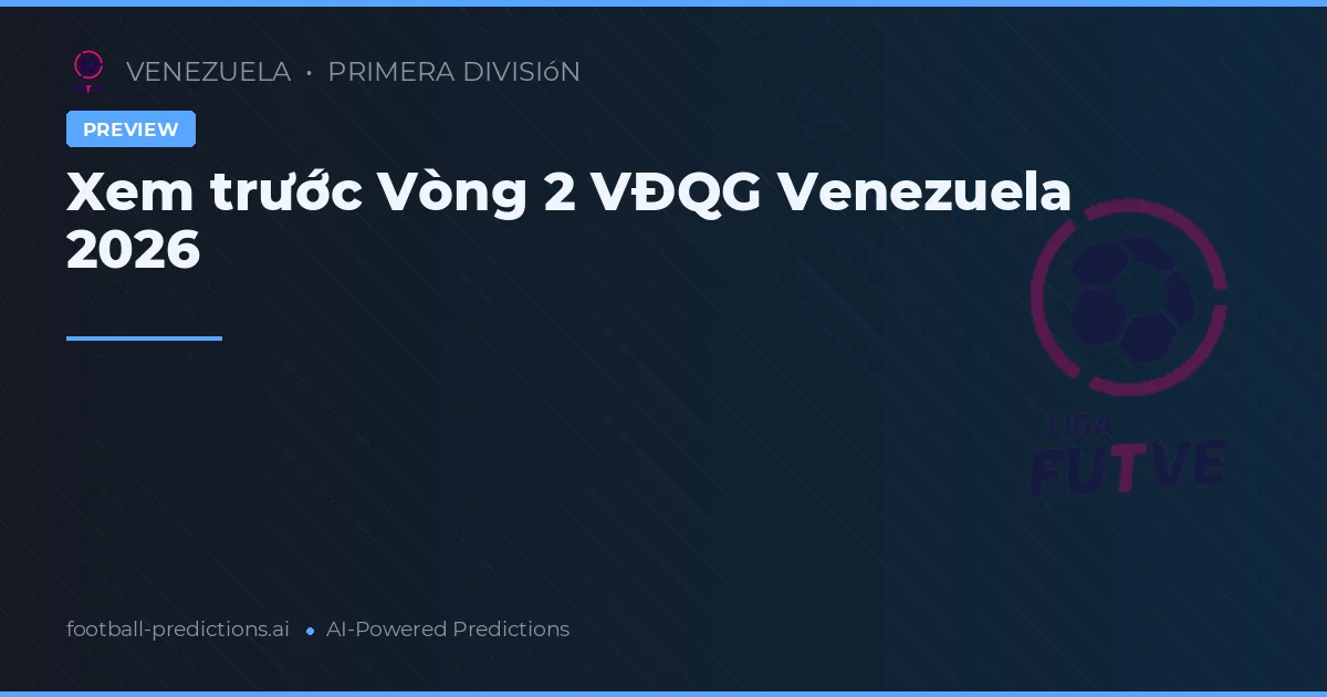 Xem trước Vòng 2 VĐQG Venezuela 2026