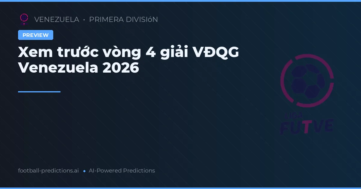 Xem trước vòng 4 giải VĐQG Venezuela 2026