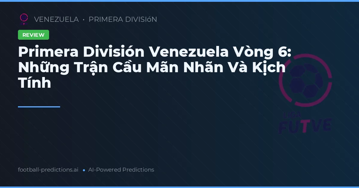 Primera División Venezuela Vòng 6: Những Trận Cầu Mãn Nhãn Và Kịch Tính