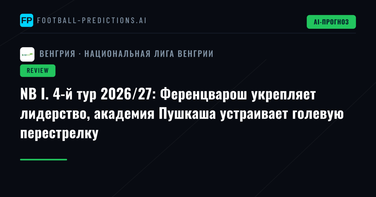 NB I. 4-й тур 2026/27: Ференцварош укрепляет лидерство, академия Пушкаша устраивает голевую перестрелку