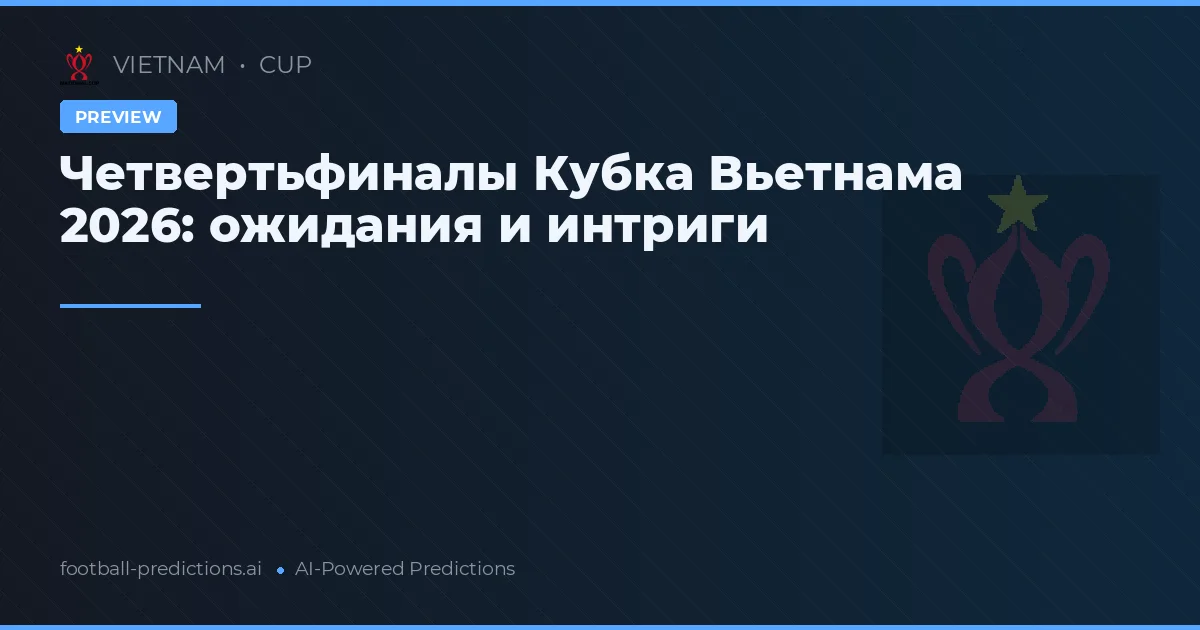 Четвертьфиналы Кубка Вьетнама 2026: ожидания и интриги