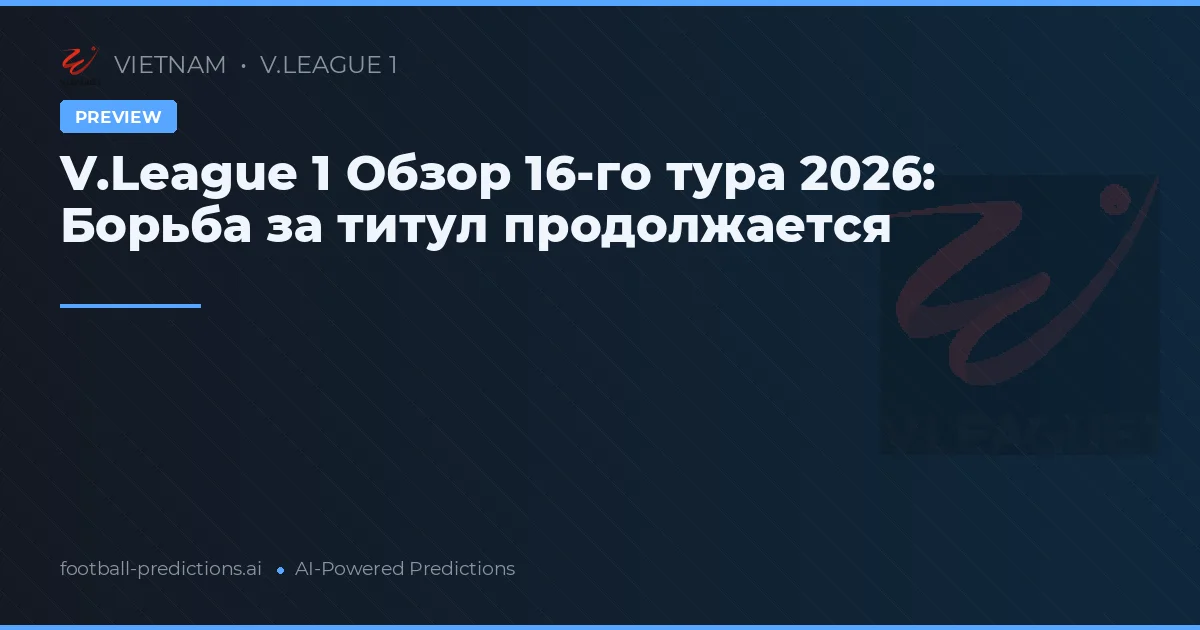 V.League 1 Обзор 16-го тура 2026: Борьба за титул продолжается