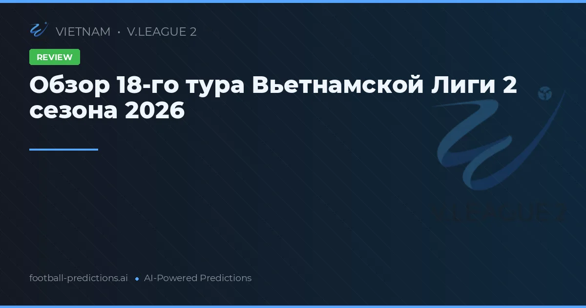 Обзор 18-го тура Вьетнамской Лиги 2 сезона 2026