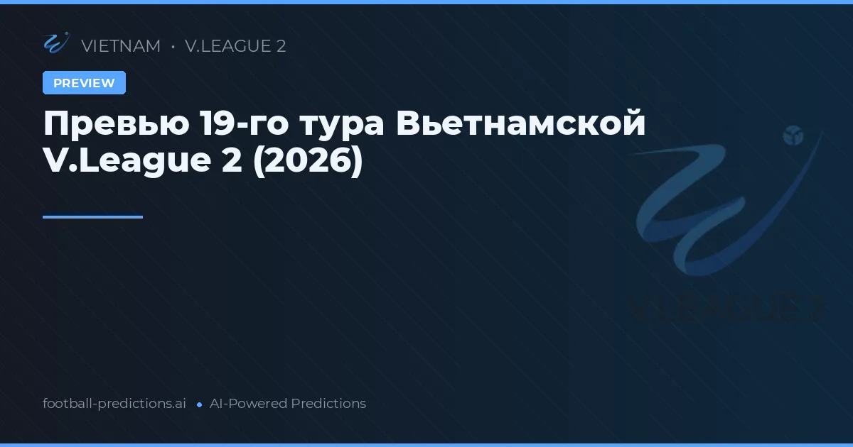 Превью 19-го тура Вьетнамской V.League 2 (2026)