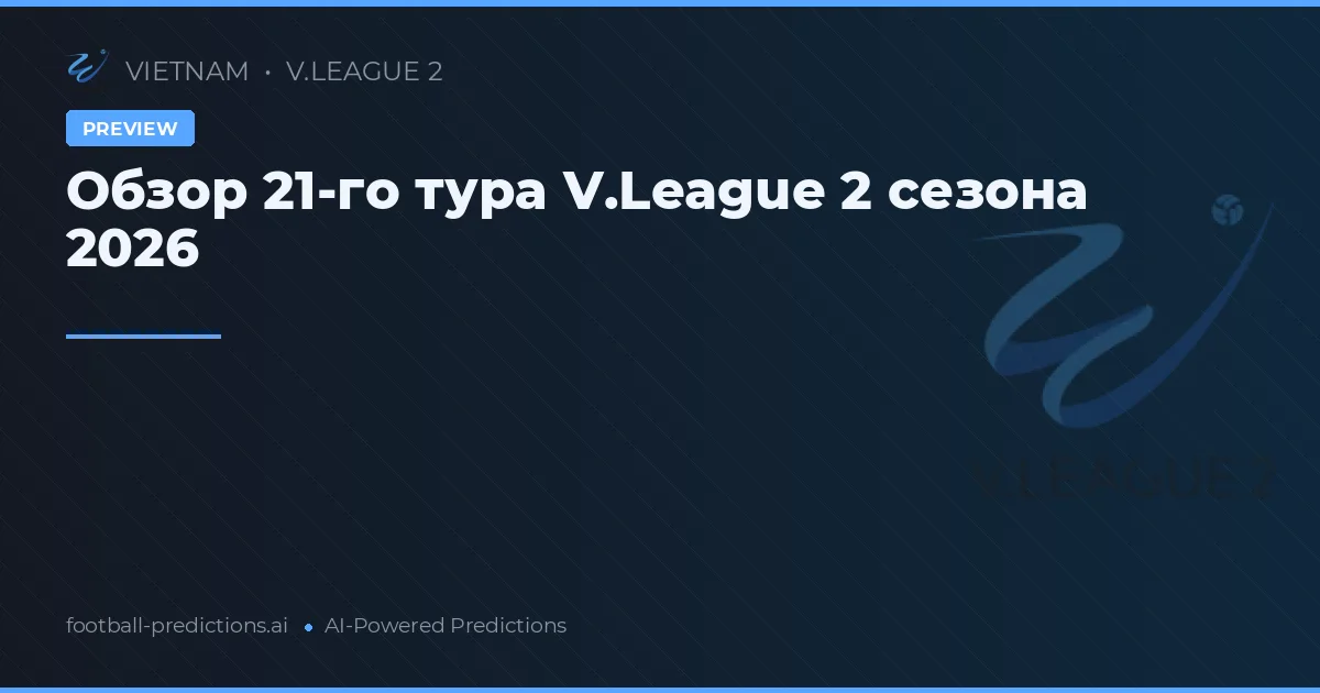 Обзор 21-го тура V.League 2 сезона 2026