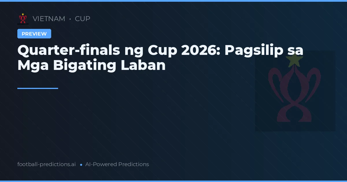 Quarter-finals ng Cup 2026: Pagsilip sa Mga Bigating Laban