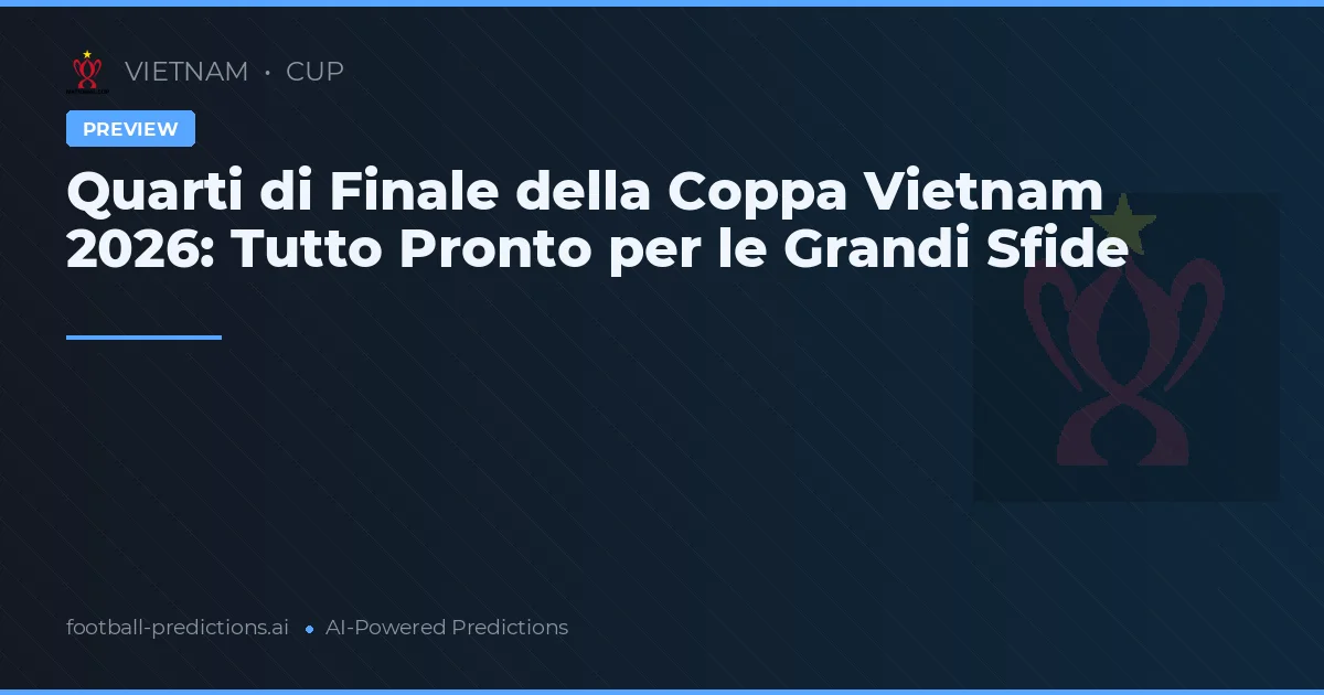 Quarti di Finale della Coppa Vietnam 2026: Tutto Pronto per le Grandi Sfide