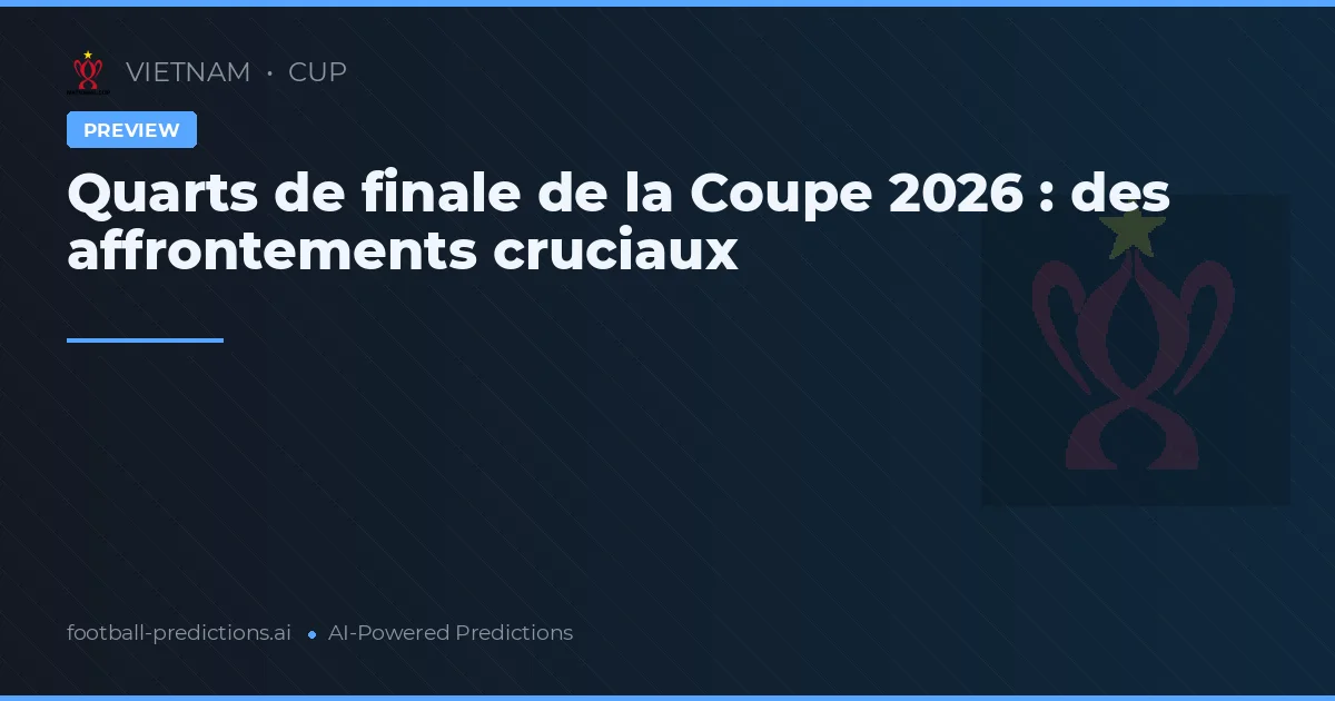 Quarts de finale de la Coupe 2026 : des affrontements cruciaux