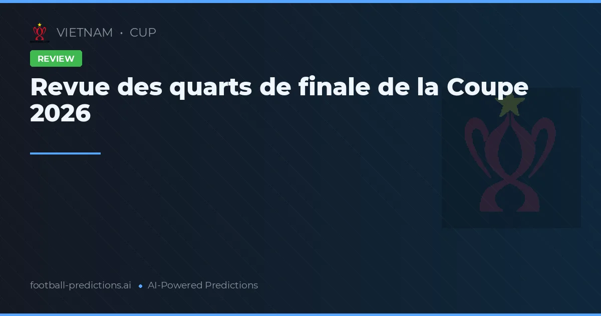 Revue des quarts de finale de la Coupe 2026