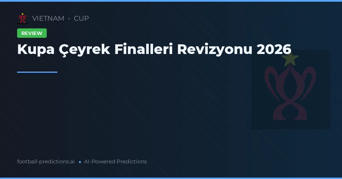 Kupa Çeyrek Finalleri Revizyonu 2026