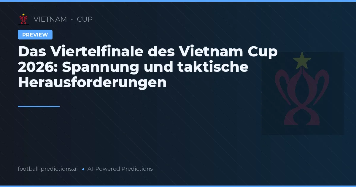 Das Viertelfinale des Vietnam Cup 2026: Spannung und taktische Herausforderungen