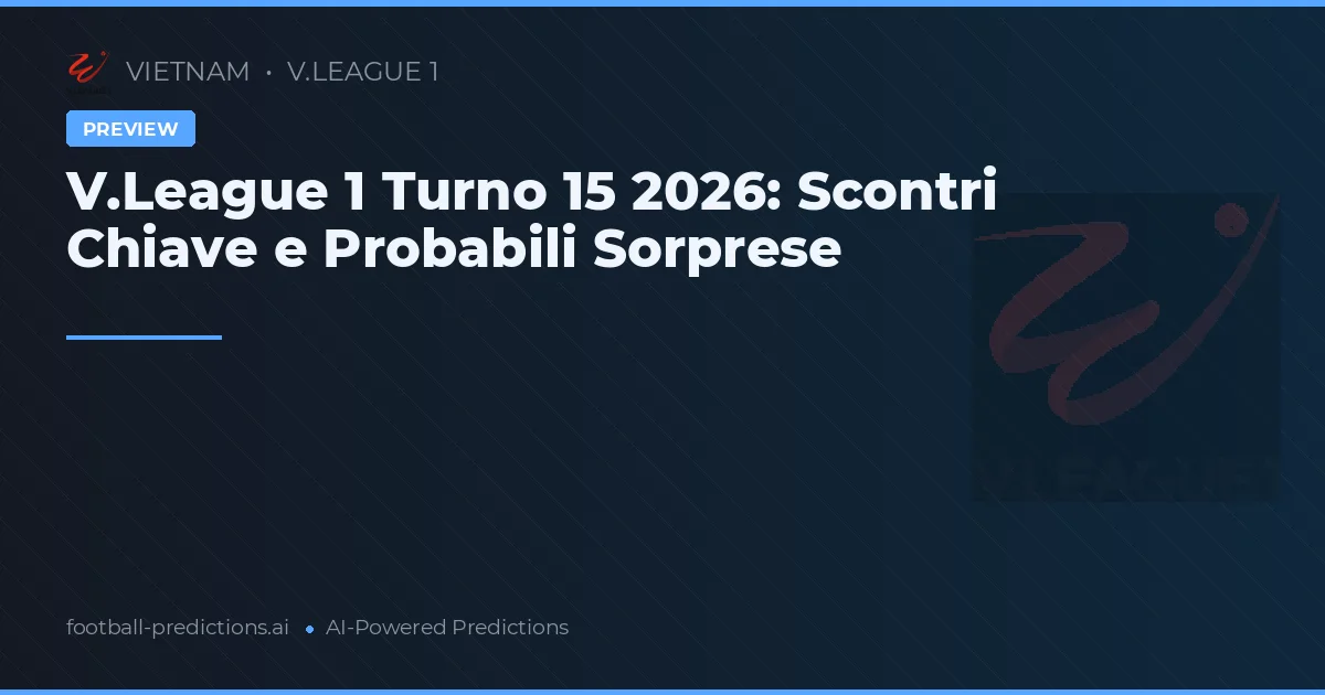 V.League 1 Turno 15 2026: Scontri Chiave e Probabili Sorprese
