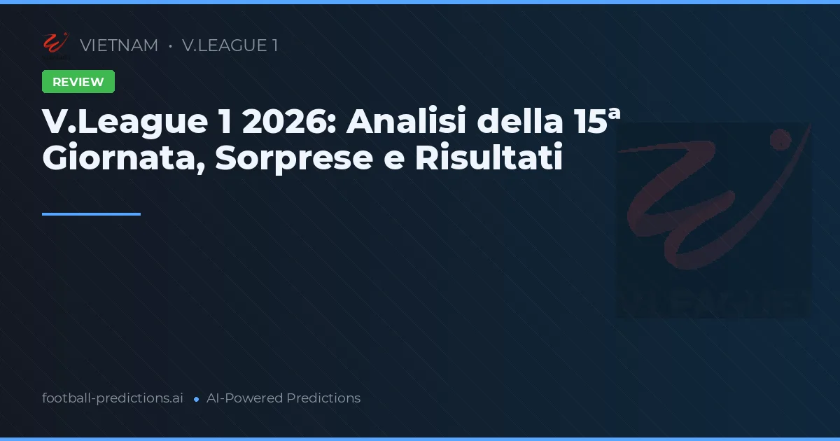 V.League 1 2026: Analisi della 15ª Giornata, Sorprese e Risultati
