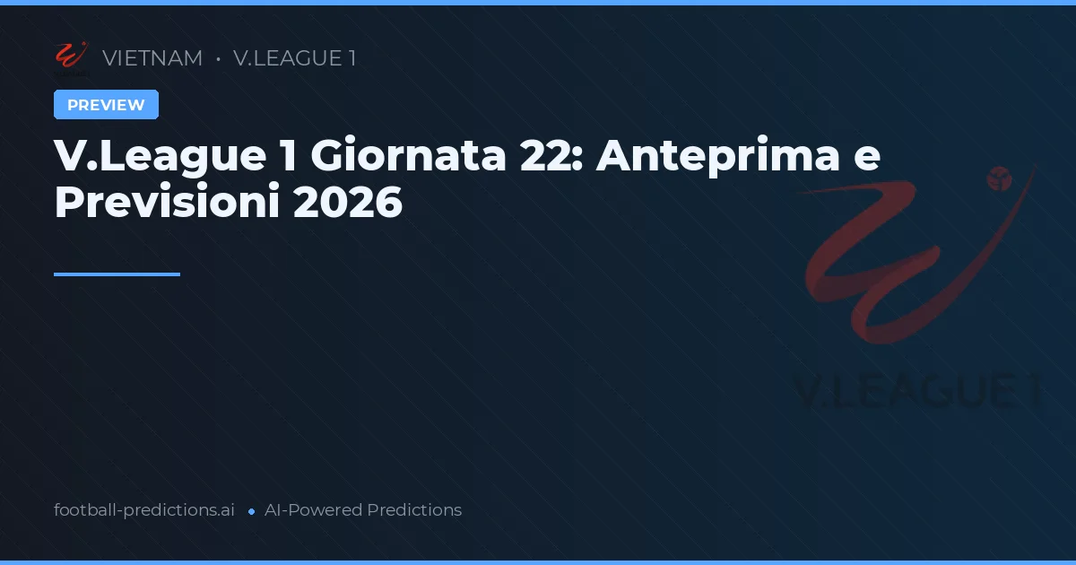V.League 1 Giornata 22: Anteprima e Previsioni 2026