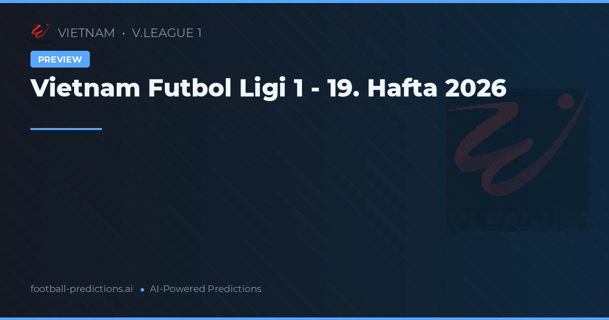 Vietnam Futbol Ligi 1 - 19. Hafta 2026