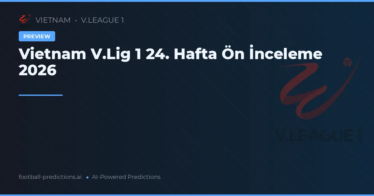 Vietnam V.Lig 1 24. Hafta Ön İnceleme 2026