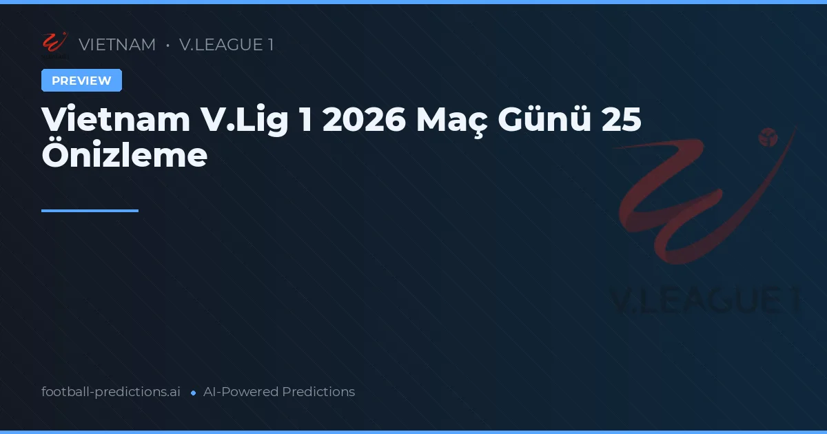Vietnam V.Lig 1 2026 Maç Günü 25 Önizleme