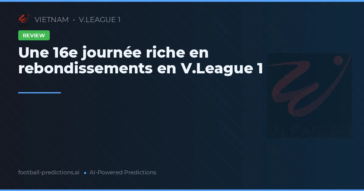 Une 16e journée riche en rebondissements en V.League 1