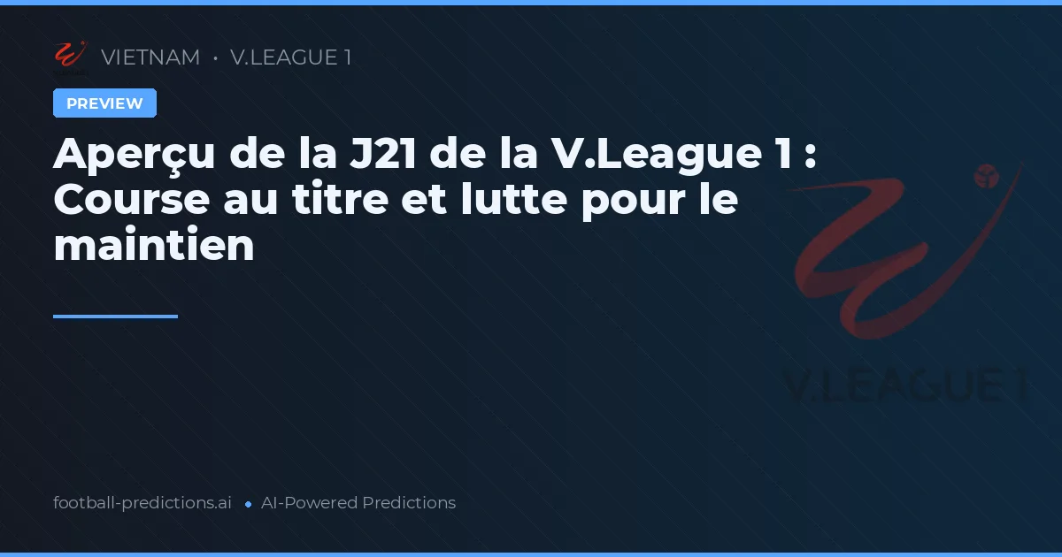 Aperçu de la J21 de la V.League 1 : Course au titre et lutte pour le maintien