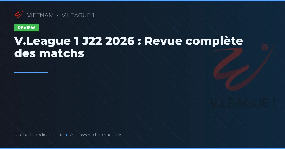 V.League 1 J22 2026 : Revue complète des matchs