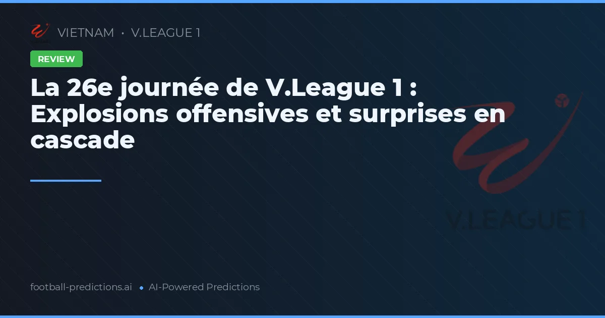 La 26e journée de V.League 1 : Explosions offensives et surprises en cascade