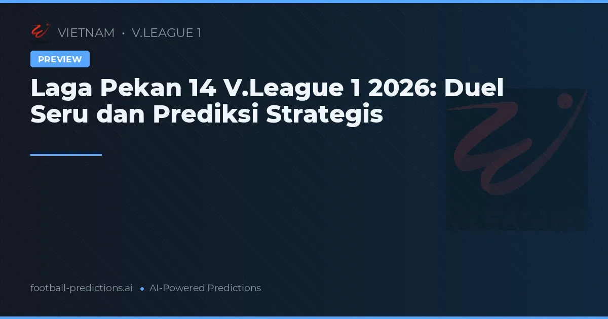 Laga Pekan 14 V.League 1 2026: Duel Seru dan Prediksi Strategis