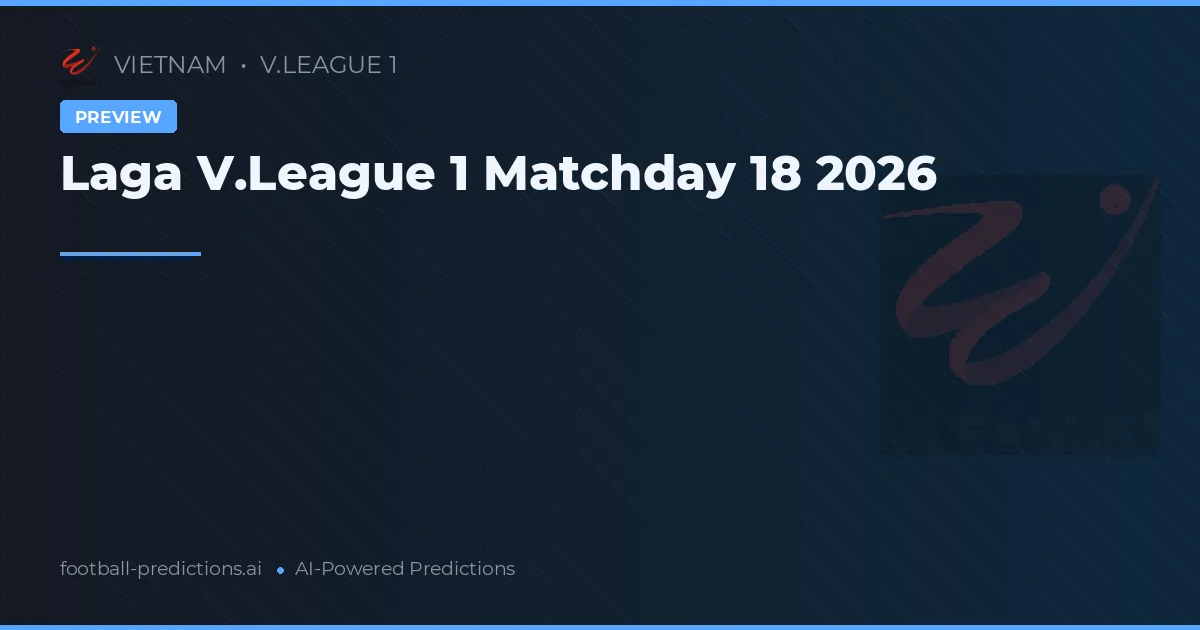 Laga V.League 1 Matchday 18 2026