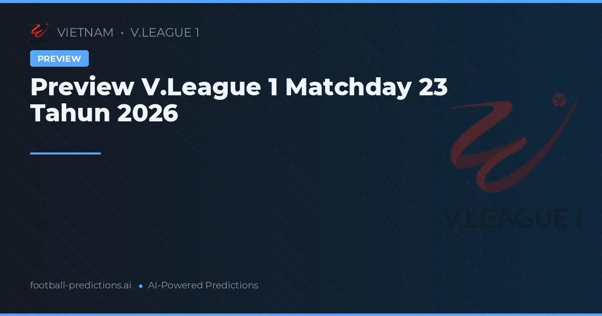 Preview V.League 1 Matchday 23 Tahun 2026