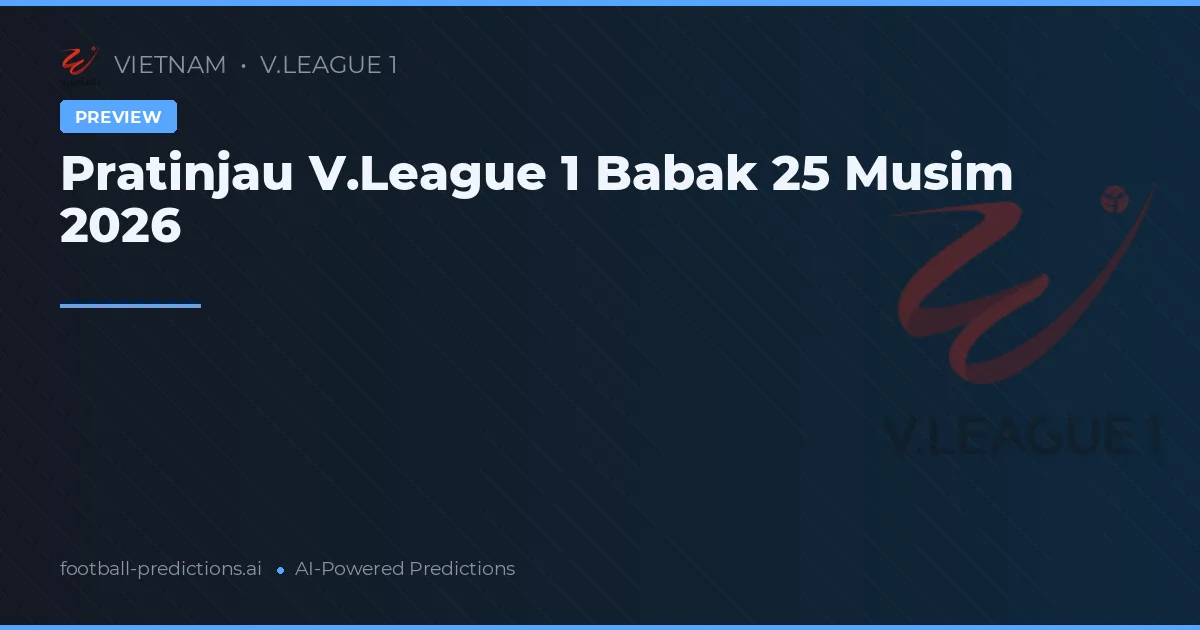 Pratinjau V.League 1 Babak 25 Musim 2026