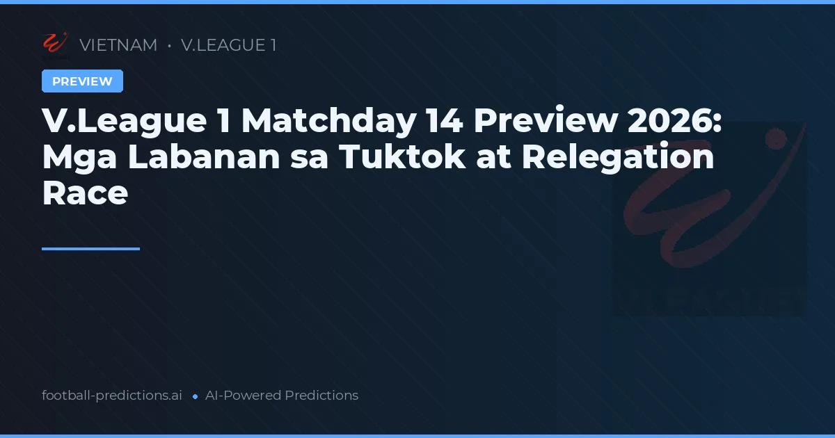 V.League 1 Matchday 14 Preview 2026: Mga Labanan sa Tuktok at Relegation Race