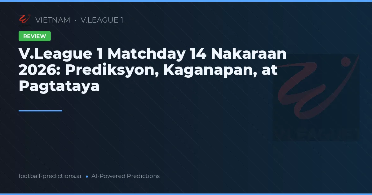 V.League 1 Matchday 14 Nakaraan 2026: Prediksyon, Kaganapan, at Pagtataya