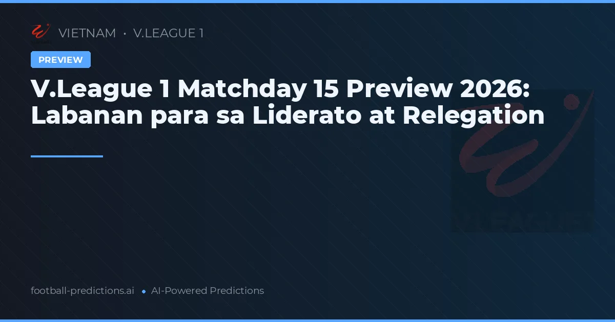 V.League 1 Matchday 15 Preview 2026: Labanan para sa Liderato at Relegation
