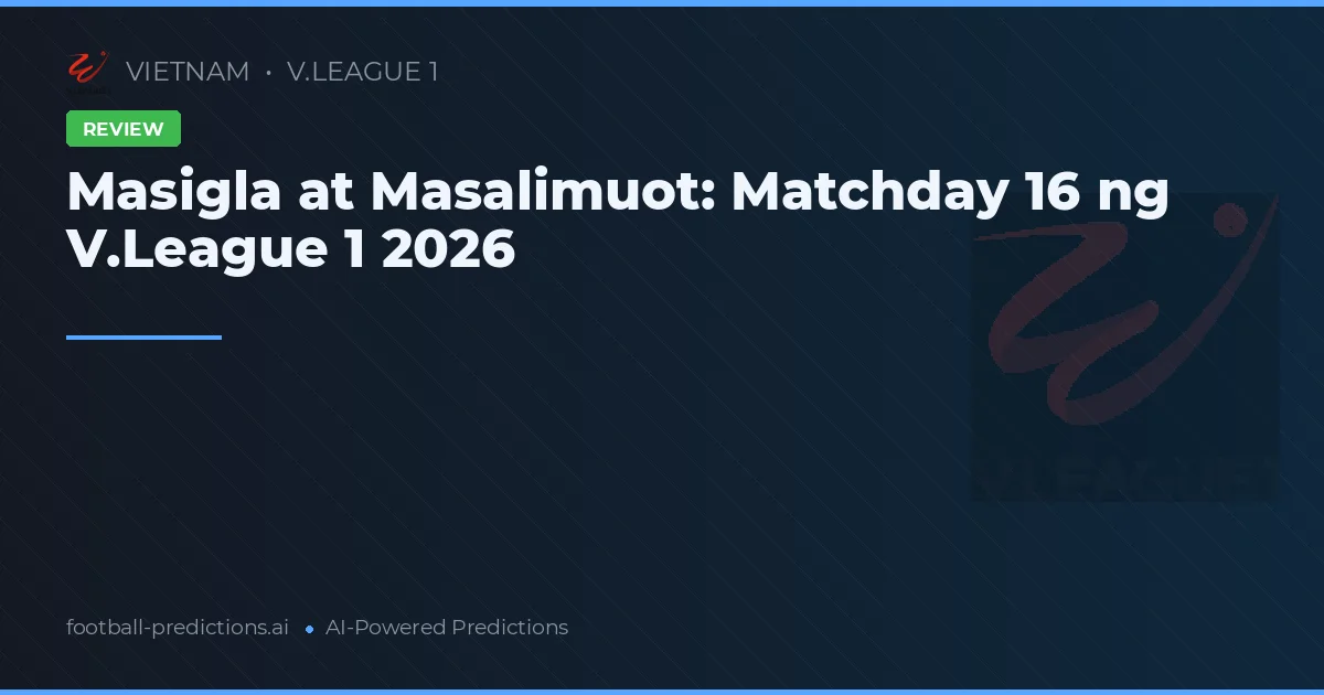 Masigla at Masalimuot: Matchday 16 ng V.League 1 2026