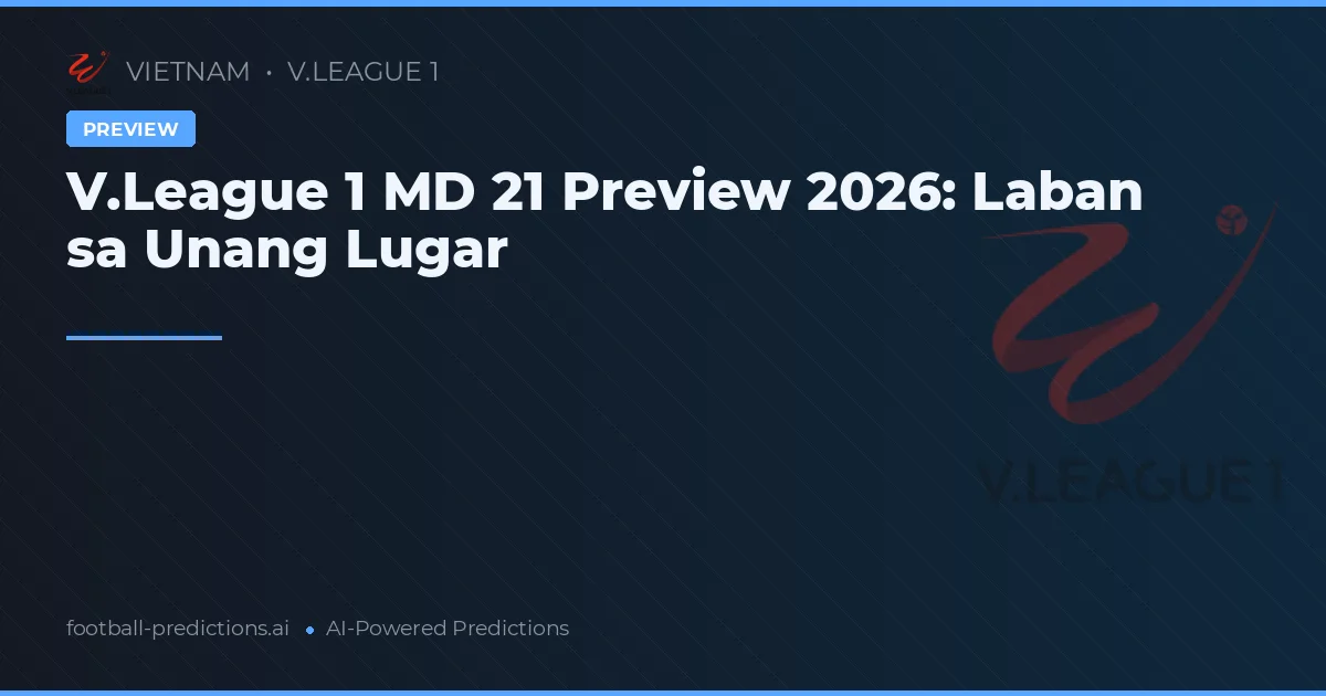 V.League 1 MD 21 Preview 2026: Laban sa Unang Lugar